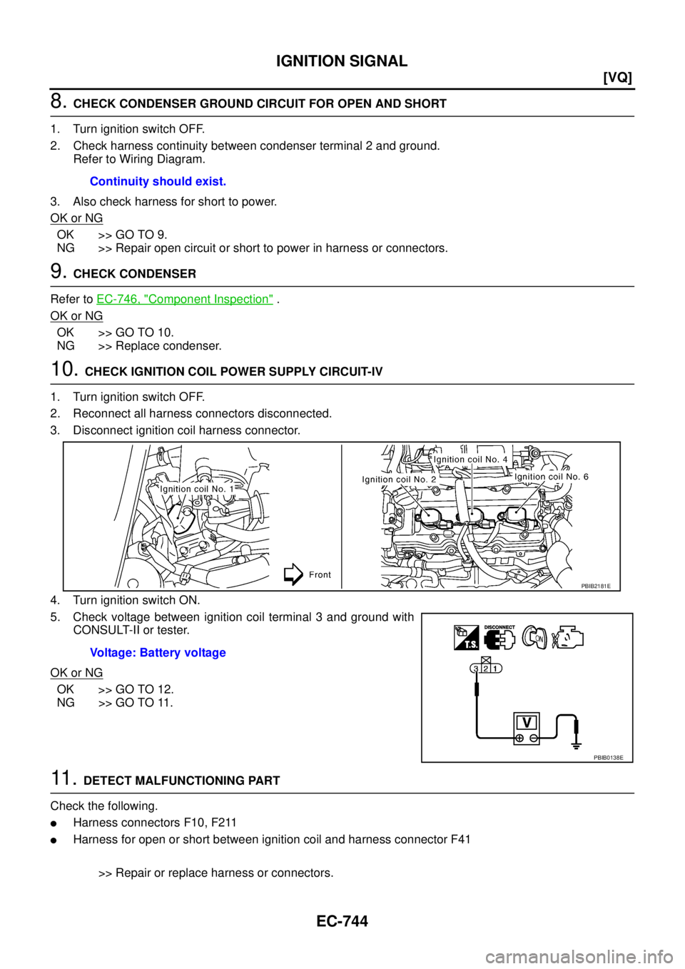 NISSAN TEANA 2003  Service Manual EC-744
[VQ]
IGNITION SIGNAL
 
8. CHECK CONDENSER GROUND CIRCUIT FOR OPEN AND SHORT
1. Turn ignition switch OFF.
2. Check harness continuity between condenser terminal 2 and ground.
Refer to Wiring Dia