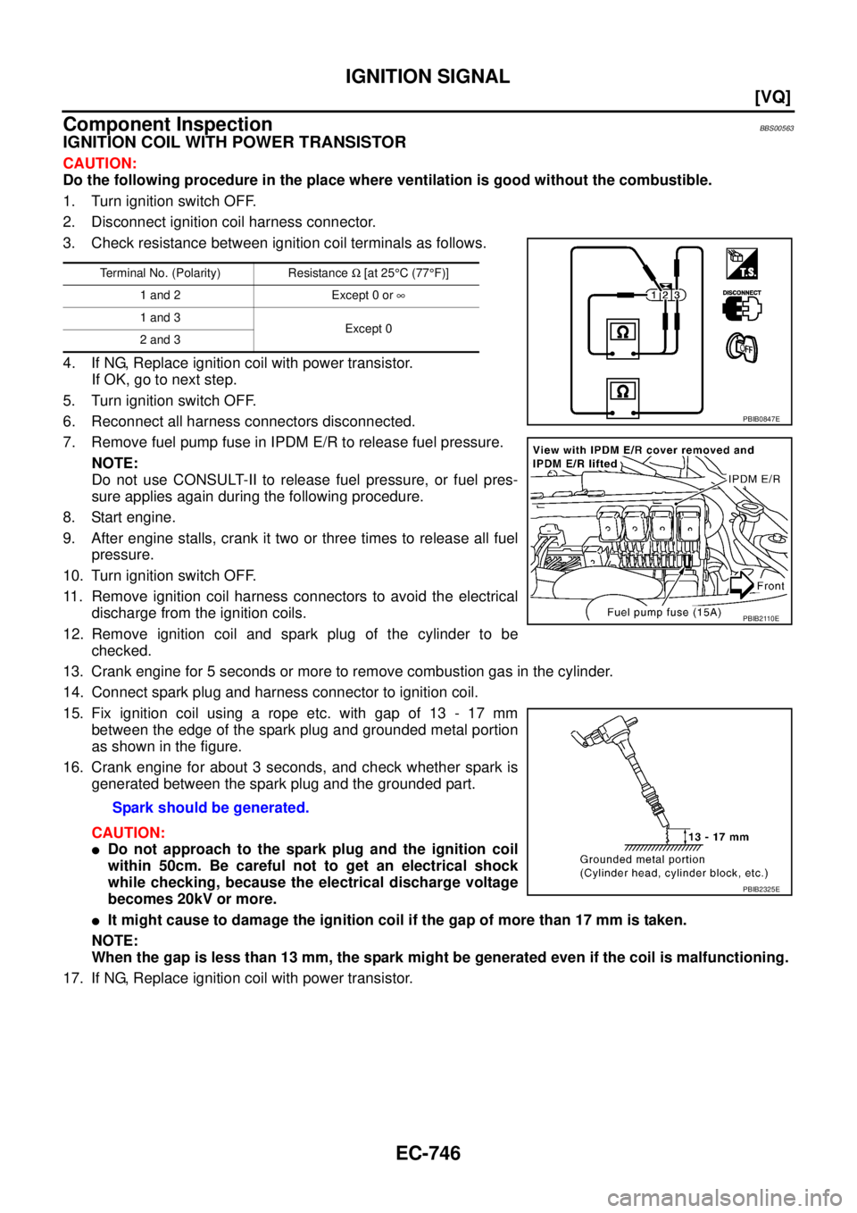 NISSAN TEANA 2003  Service Manual EC-746
[VQ]
IGNITION SIGNAL
 
Component InspectionBBS00563
IGNITION COIL WITH POWER TRANSISTOR
CAUTION:
Do the following procedure in the place where ventilation is good without the combustible.
1. Tu