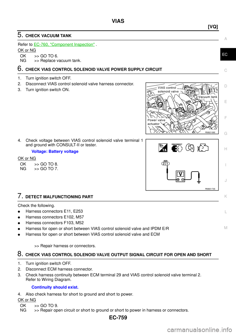 NISSAN TEANA 2003  Service Manual VIAS
EC-759
[VQ]
C
D
E
F
G
H
I
J
K
L
MA
EC
 
5. CHECK VACUUM TANK
Refer to EC-760, "
Component Inspection" .
OK or NG
OK >> GO TO 6.
NG >> Replace vacuum tank.
6. CHECK VIAS CONTROL SOLENOID VALVE POW