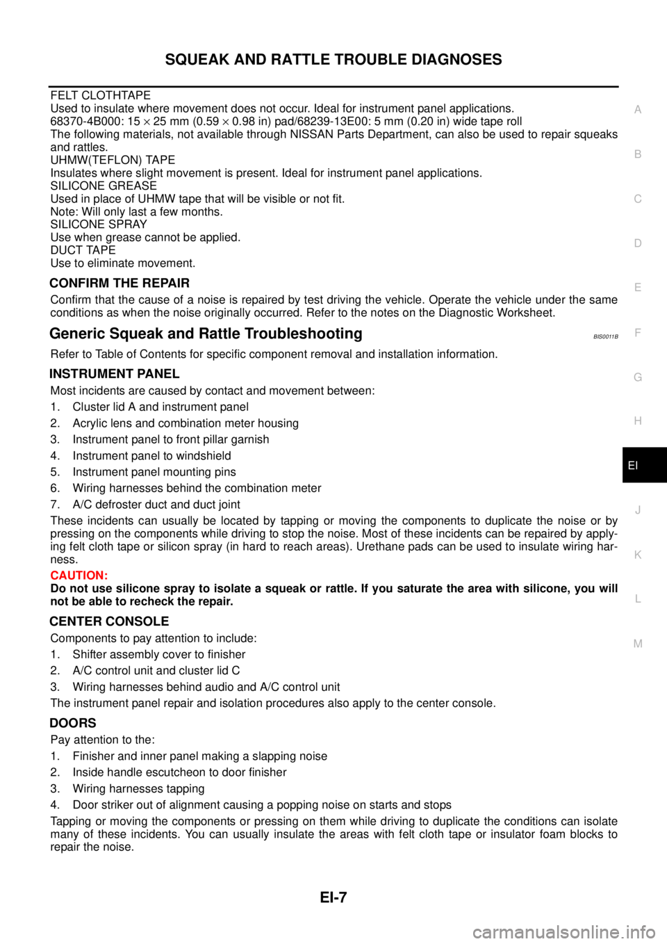 NISSAN TEANA 2003  Service Manual SQUEAK AND RATTLE TROUBLE DIAGNOSES
EI-7
C
D
E
F
G
H
J
K
L
MA
B
EI
 
FELT CLOTHTAPE
Used to insulate where movement does not occur. Ideal for instrument panel applications.
68370-4B000: 15 × 25 mm (0
