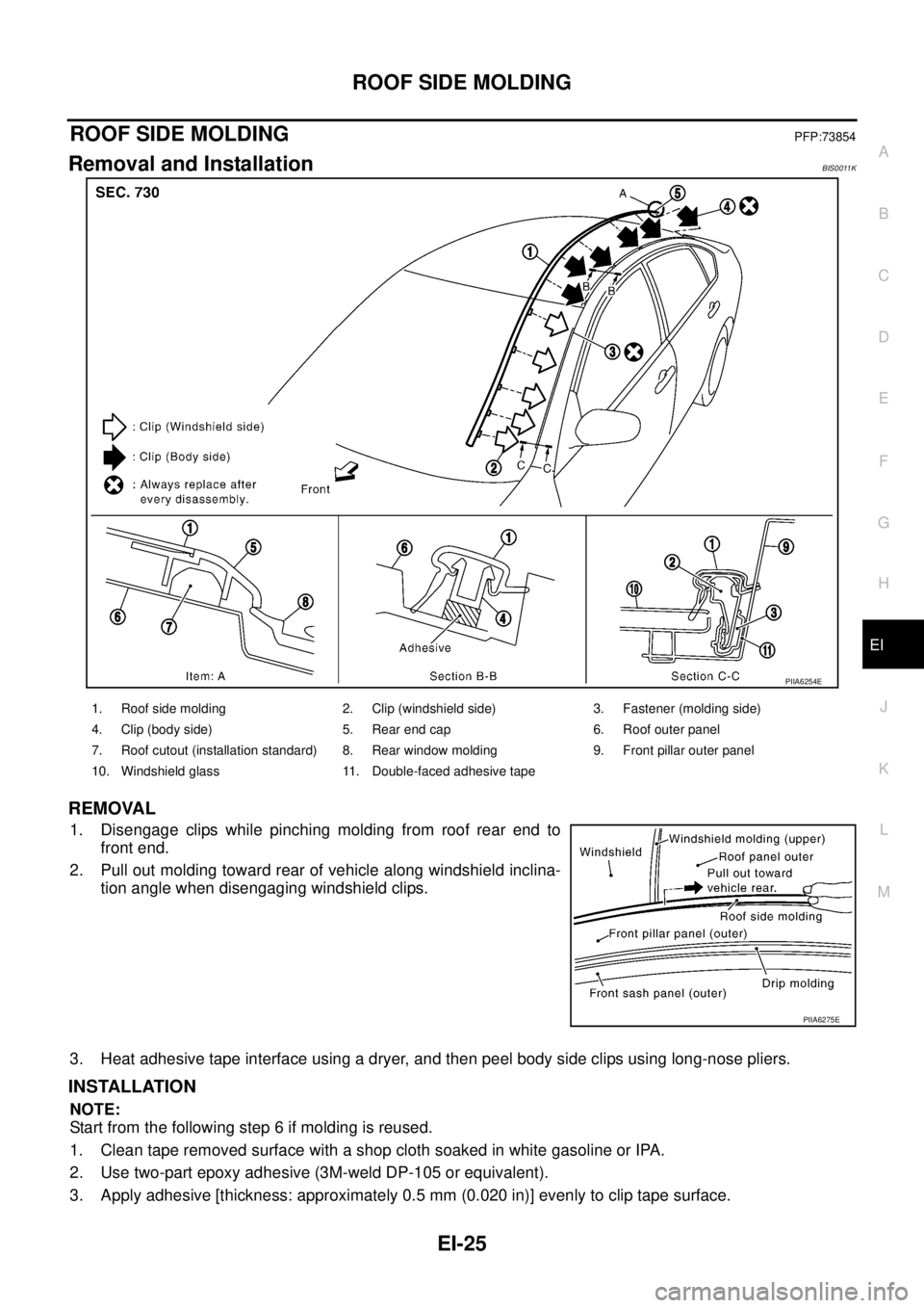 NISSAN TEANA 2003  Service Manual ROOF SIDE MOLDING
EI-25
C
D
E
F
G
H
J
K
L
MA
B
EI
 
ROOF SIDE MOLDINGPFP:73854
Removal and InstallationBIS0011K
REMOVAL
1. Disengage clips while pinching molding from roof rear end to
front end.
2. Pu