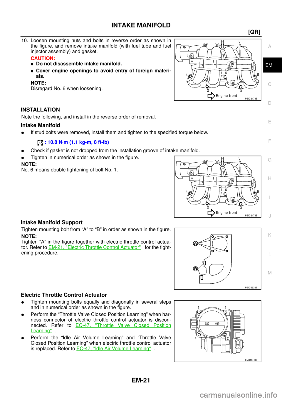 NISSAN TEANA 2003  Service Manual INTAKE MANIFOLD
EM-21
[QR]
C
D
E
F
G
H
I
J
K
L
MA
EM
 
10. Loosen mounting nuts and bolts in reverse order as shown in
the figure, and remove intake manifold (with fuel tube and fuel
injector assembly