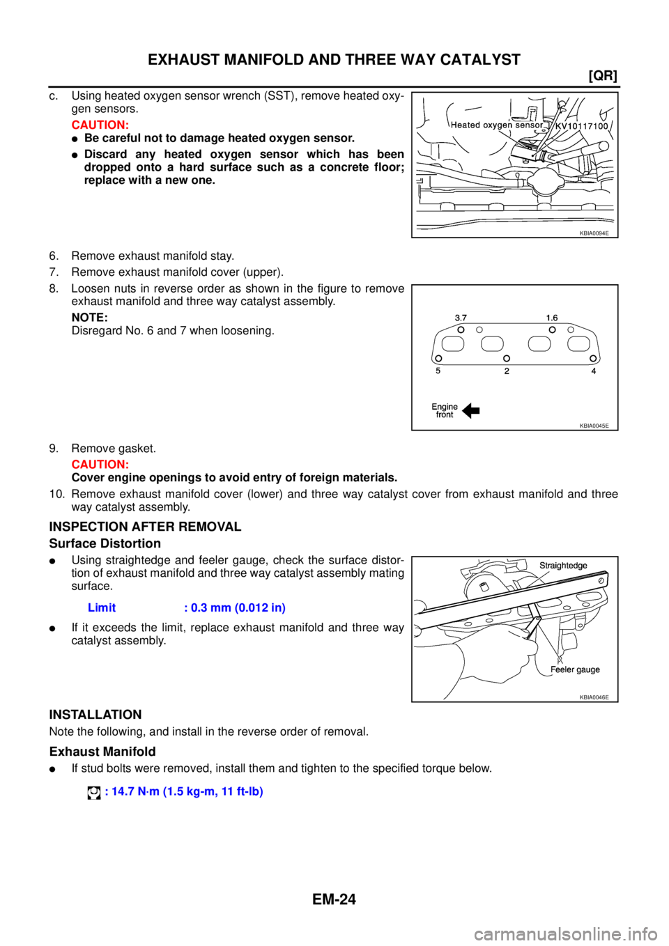 NISSAN TEANA 2003  Service Manual EM-24
[QR]
EXHAUST MANIFOLD AND THREE WAY CATALYST
 
c. Using heated oxygen sensor wrench (SST), remove heated oxy-
gen sensors.
CAUTION:
Be careful not to damage heated oxygen sensor.
Discard any h