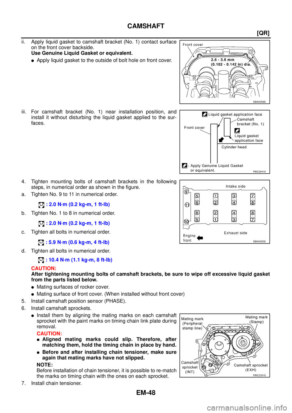 NISSAN TEANA 2003  Service Manual EM-48
[QR]
CAMSHAFT
 
ii. Apply liquid gasket to camshaft bracket (No. 1) contact surface
on the front cover backside.
Use Genuine Liquid Gasket or equivalent.
Apply liquid gasket to the outside of b