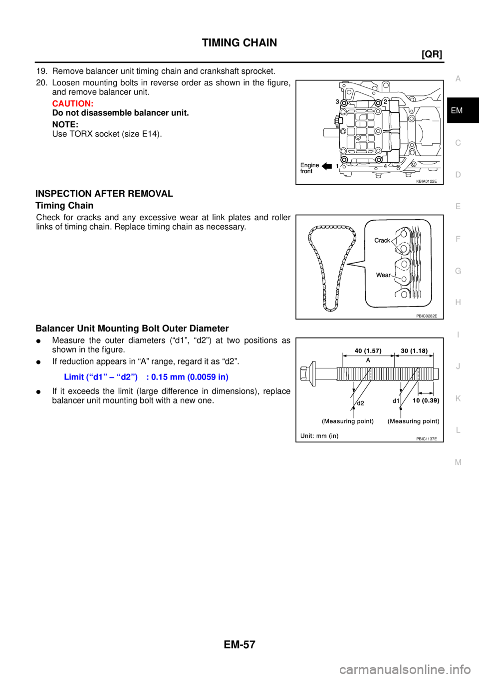 NISSAN TEANA 2003  Service Manual TIMING CHAIN
EM-57
[QR]
C
D
E
F
G
H
I
J
K
L
MA
EM
 
19. Remove balancer unit timing chain and crankshaft sprocket.
20. Loosen mounting bolts in reverse order as shown in the figure,
and remove balance