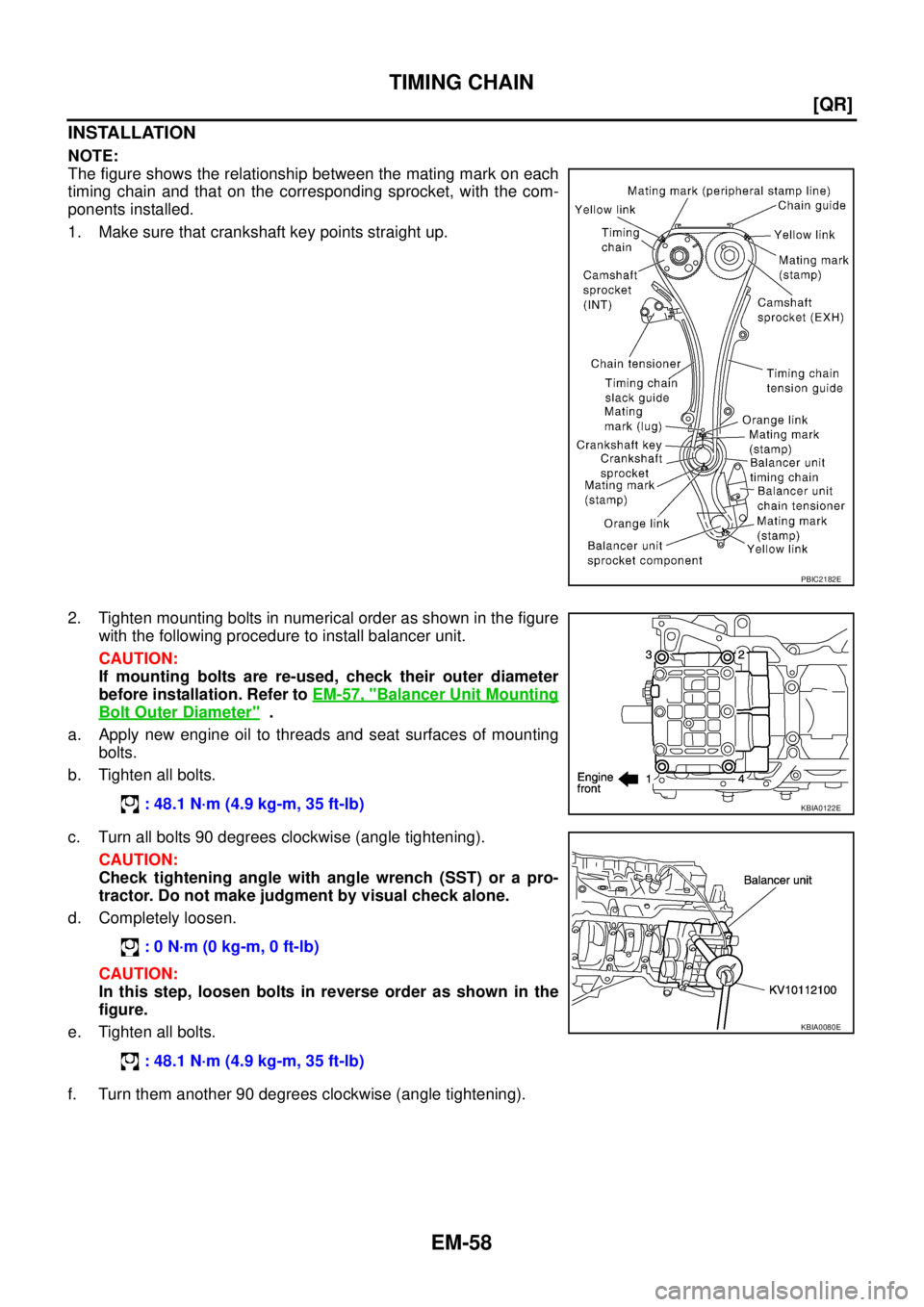NISSAN TEANA 2003  Service Manual EM-58
[QR]
TIMING CHAIN
 
INSTALLATION
NOTE:
The figure shows the relationship between the mating mark on each
timing chain and that on the corresponding sprocket, with the com-
ponents installed.
1. 