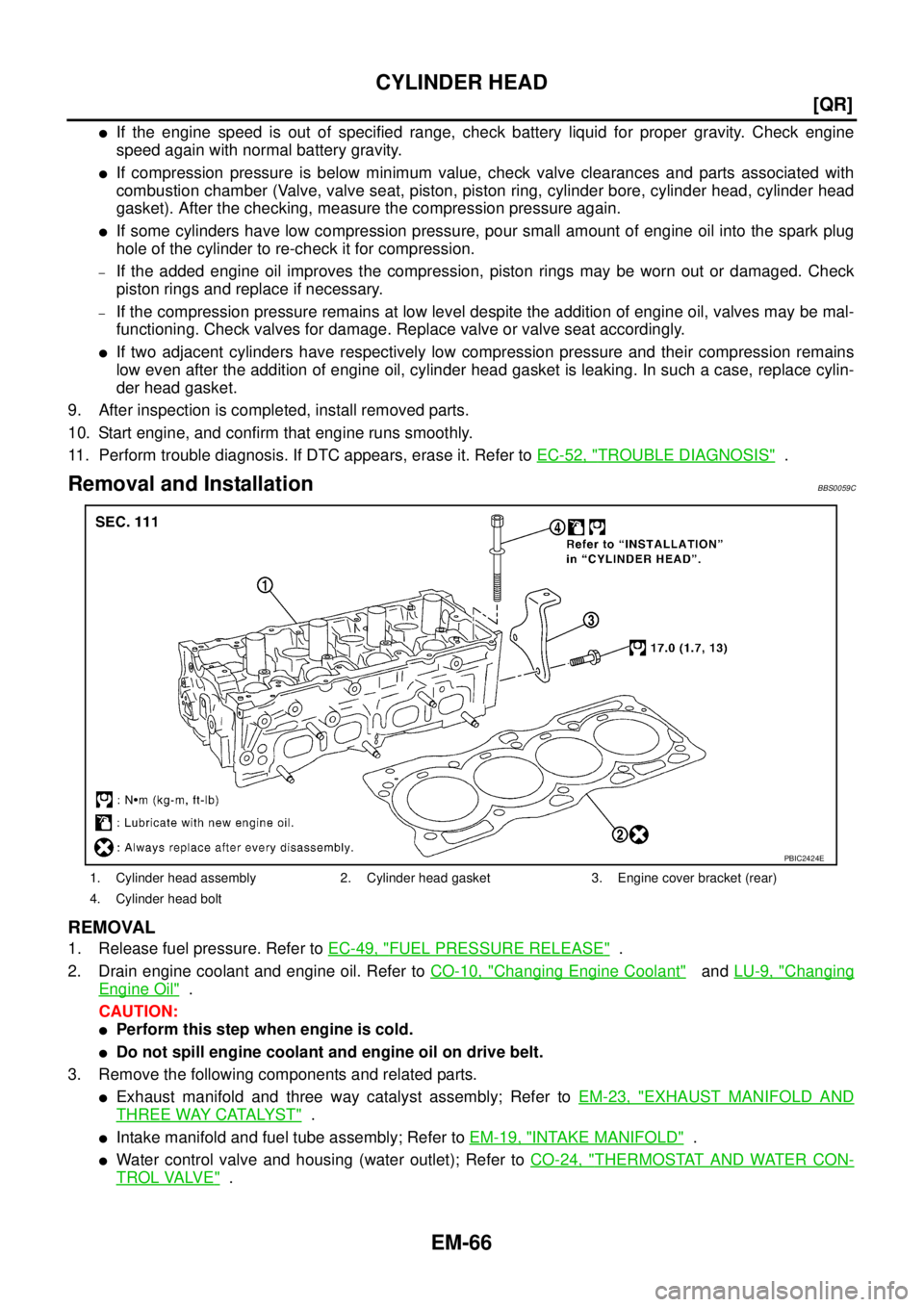 NISSAN TEANA 2003  Service Manual EM-66
[QR]
CYLINDER HEAD
 
If the engine speed is out of specified range, check battery liquid for proper gravity. Check engine
speed again with normal battery gravity. 
If compression pressure is b