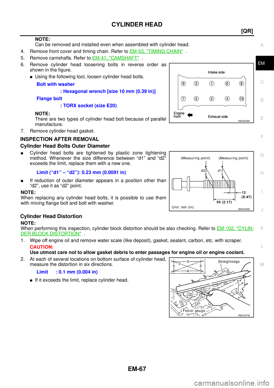 NISSAN TEANA 2003  Service Manual CYLINDER HEAD
EM-67
[QR]
C
D
E
F
G
H
I
J
K
L
MA
EM
 
NOTE:
Can be removed and installed even when assembled with cylinder head.
4. Remove front cover and timing chain. Refer to EM-53, "
TIMING CHAIN" 
