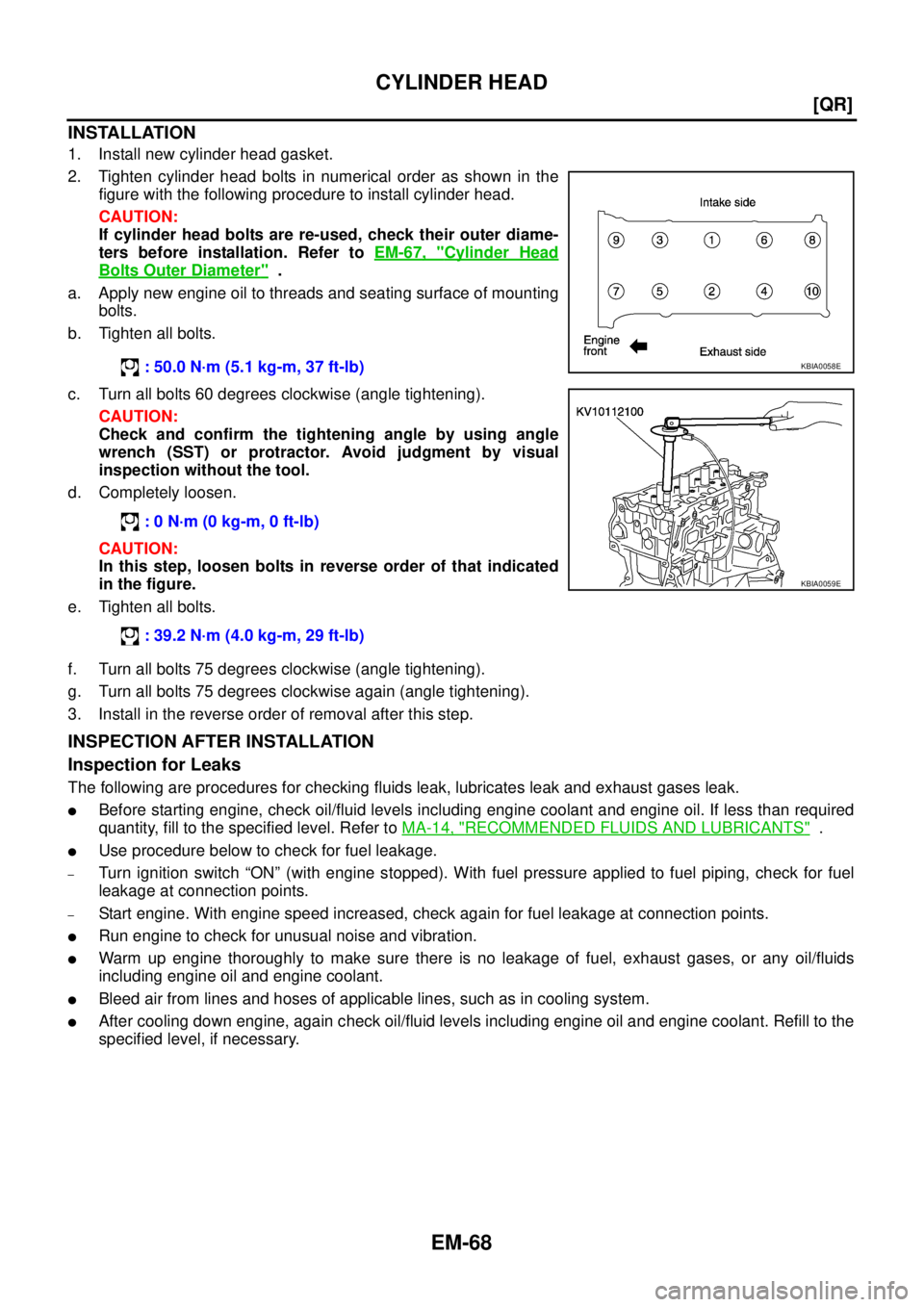 NISSAN TEANA 2003  Service Manual EM-68
[QR]
CYLINDER HEAD
 
INSTALLATION
1. Install new cylinder head gasket.
2. Tighten cylinder head bolts in numerical order as shown in the
figure with the following procedure to install cylinder h