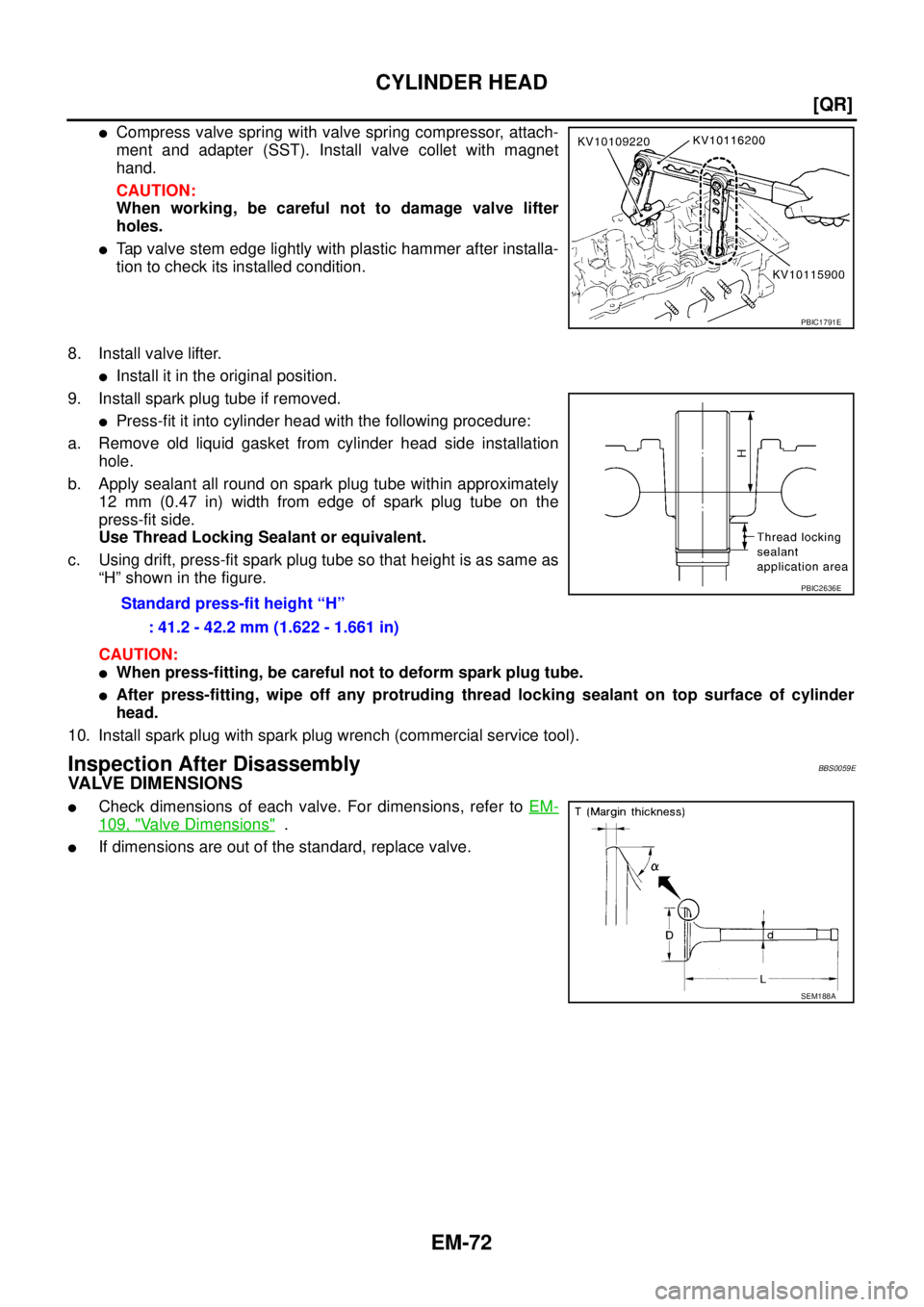 NISSAN TEANA 2003  Service Manual EM-72
[QR]
CYLINDER HEAD
 
Compress valve spring with valve spring compressor, attach-
ment and adapter (SST). Install valve collet with magnet
hand.
CAUTION:
When working, be careful not to damage v