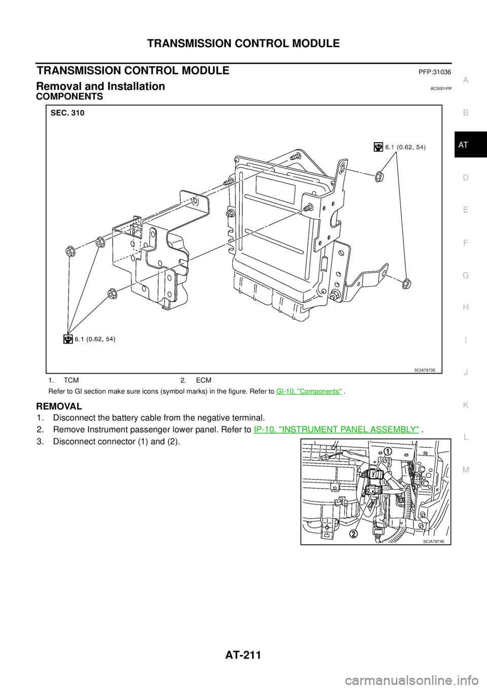 NISSAN TEANA 2003  Service Manual TRANSMISSION CONTROL MODULE
AT-211
D
E
F
G
H
I
J
K
L
MA
B
AT
 
TRANSMISSION CONTROL MODULEPFP:31036
Removal and InstallationBCS001PR
COMPONENTS
REMOVAL
1. Disconnect the battery cable from the negativ