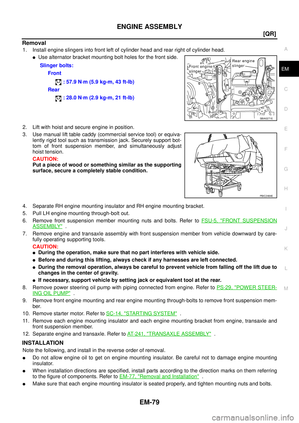 NISSAN TEANA 2003  Service Manual ENGINE ASSEMBLY
EM-79
[QR]
C
D
E
F
G
H
I
J
K
L
MA
EM
 
Removal
1. Install engine slingers into front left of cylinder head and rear right of cylinder head.
Use alternator bracket mounting bolt holes 