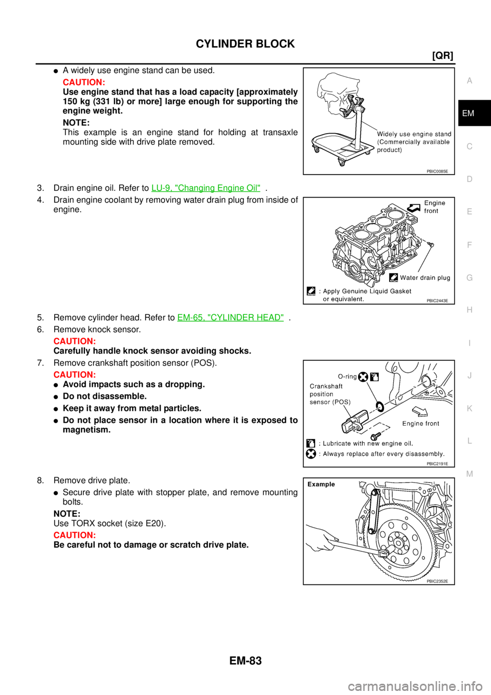 NISSAN TEANA 2003  Service Manual CYLINDER BLOCK
EM-83
[QR]
C
D
E
F
G
H
I
J
K
L
MA
EM
 
A widely use engine stand can be used.
CAUTION:
Use engine stand that has a load capacity [approximately
150 kg (331 lb) or more] large enough fo