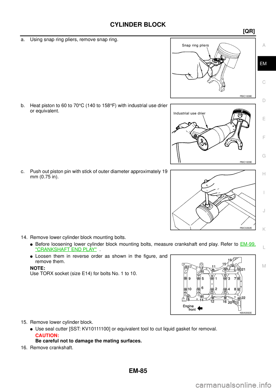 NISSAN TEANA 2003  Service Manual CYLINDER BLOCK
EM-85
[QR]
C
D
E
F
G
H
I
J
K
L
MA
EM
 
a. Using snap ring pliers, remove snap ring.
b. Heat piston to 60 to 70°C (140 to 158°F) with industrial use drier
or equivalent.
c. Push out pi