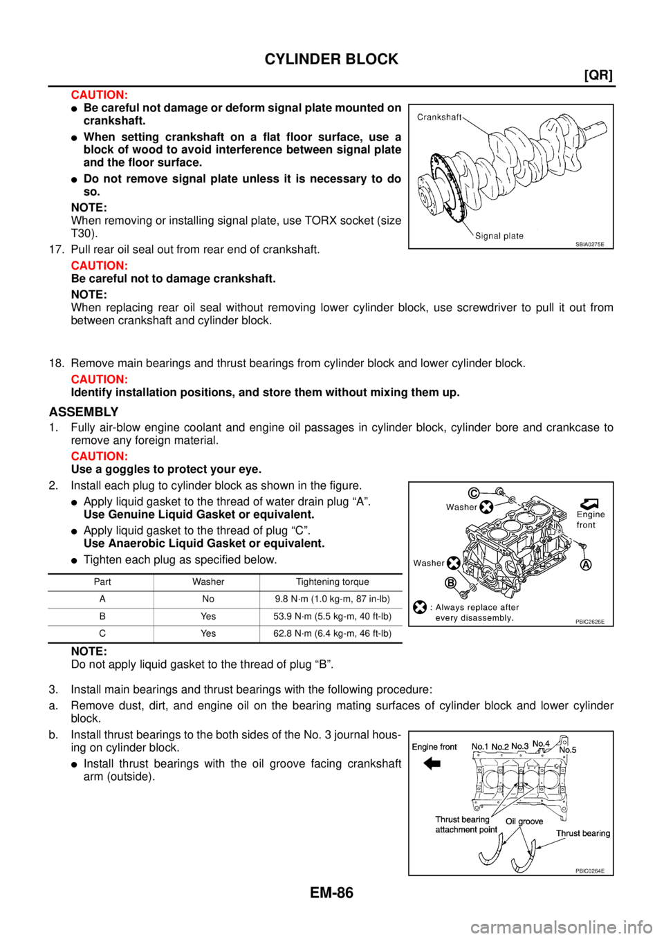NISSAN TEANA 2003  Service Manual EM-86
[QR]
CYLINDER BLOCK
 
CAUTION:
Be careful not damage or deform signal plate mounted on
crankshaft.
When setting crankshaft on a flat floor surface, use a
block of wood to avoid interference be