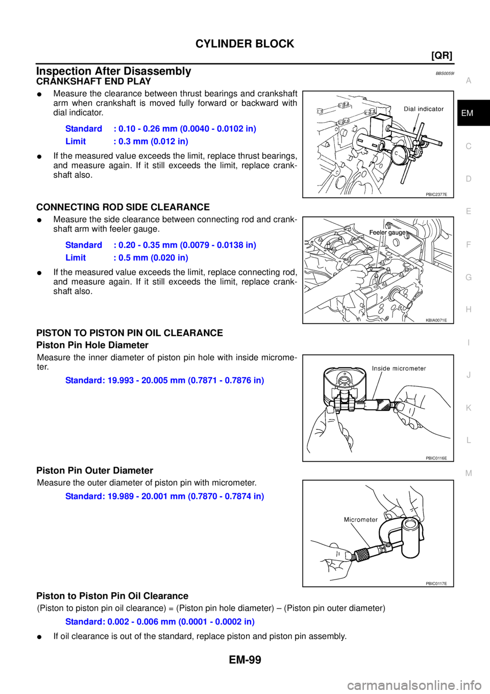 NISSAN TEANA 2003  Service Manual CYLINDER BLOCK
EM-99
[QR]
C
D
E
F
G
H
I
J
K
L
MA
EM
 
Inspection After DisassemblyBBS0059I
CRANKSHAFT END PLAY
Measure the clearance between thrust bearings and crankshaft
arm when crankshaft is move