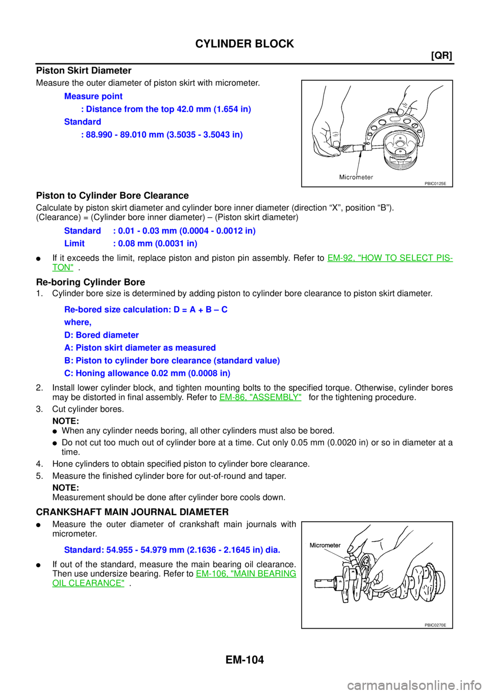 NISSAN TEANA 2003  Service Manual EM-104
[QR]
CYLINDER BLOCK
 
Piston Skirt Diameter
Measure the outer diameter of piston skirt with micrometer.
Piston to Cylinder Bore Clearance
Calculate by piston skirt diameter and cylinder bore in