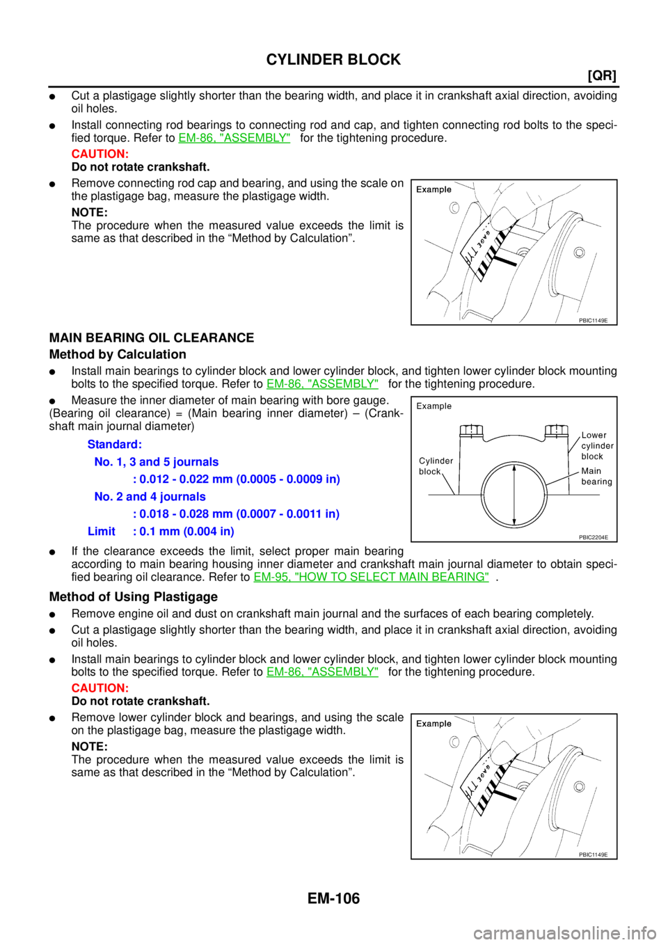 NISSAN TEANA 2003  Service Manual EM-106
[QR]
CYLINDER BLOCK
 
Cut a plastigage slightly shorter than the bearing width, and place it in crankshaft axial direction, avoiding
oil holes.
Install connecting rod bearings to connecting r