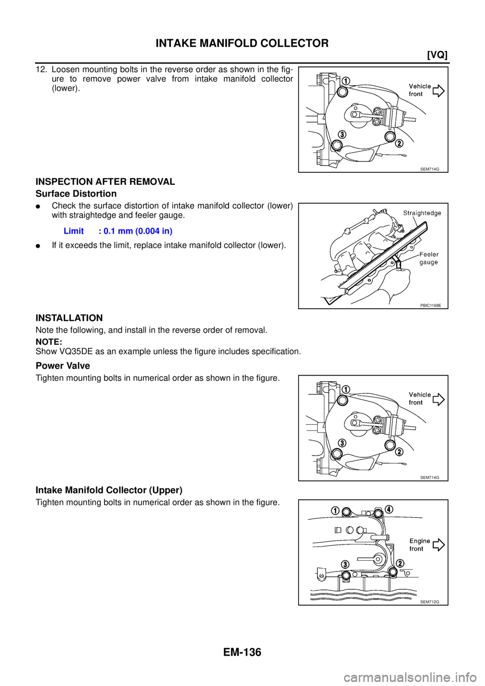 NISSAN TEANA 2003  Service Manual EM-136
[VQ]
INTAKE MANIFOLD COLLECTOR
 
12. Loosen mounting bolts in the reverse order as shown in the fig-
ure to remove power valve from intake manifold collector
(lower).
INSPECTION AFTER REMOVAL
S