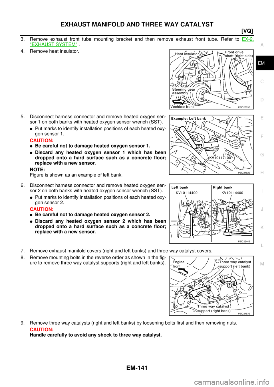 NISSAN TEANA 2003  Service Manual EXHAUST MANIFOLD AND THREE WAY CATALYST
EM-141
[VQ]
C
D
E
F
G
H
I
J
K
L
MA
EM
 
3. Remove exhaust front tube mounting bracket and then remove exhaust front tube. Refer to EX-2,
"EXHAUST SYSTEM" .
4. R