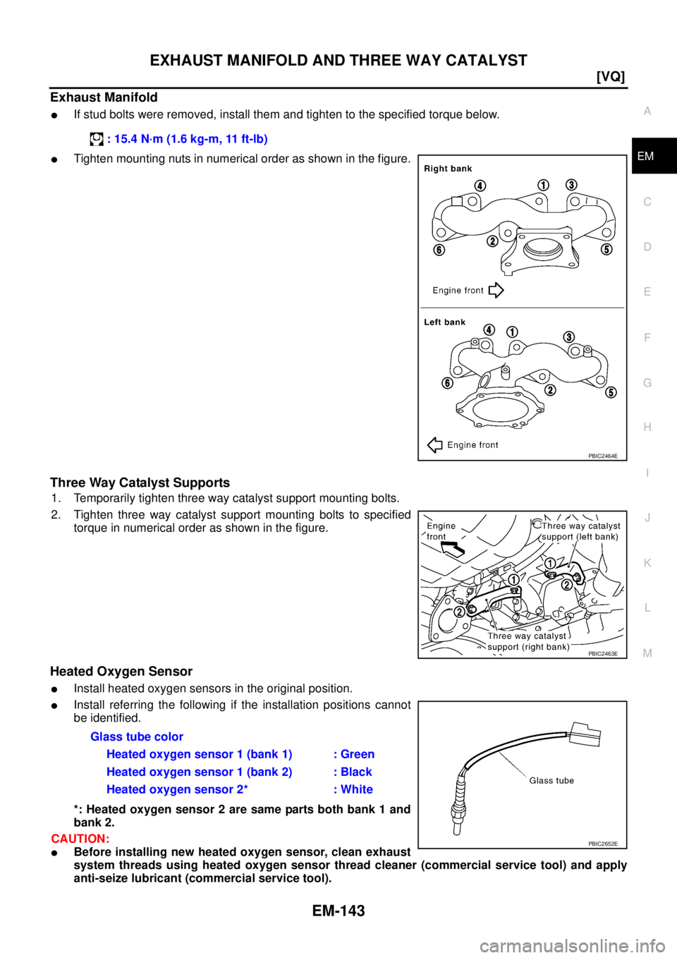 NISSAN TEANA 2003  Service Manual EXHAUST MANIFOLD AND THREE WAY CATALYST
EM-143
[VQ]
C
D
E
F
G
H
I
J
K
L
MA
EM
 
Exhaust Manifold
If stud bolts were removed, install them and tighten to the specified torque below.
Tighten mounting 