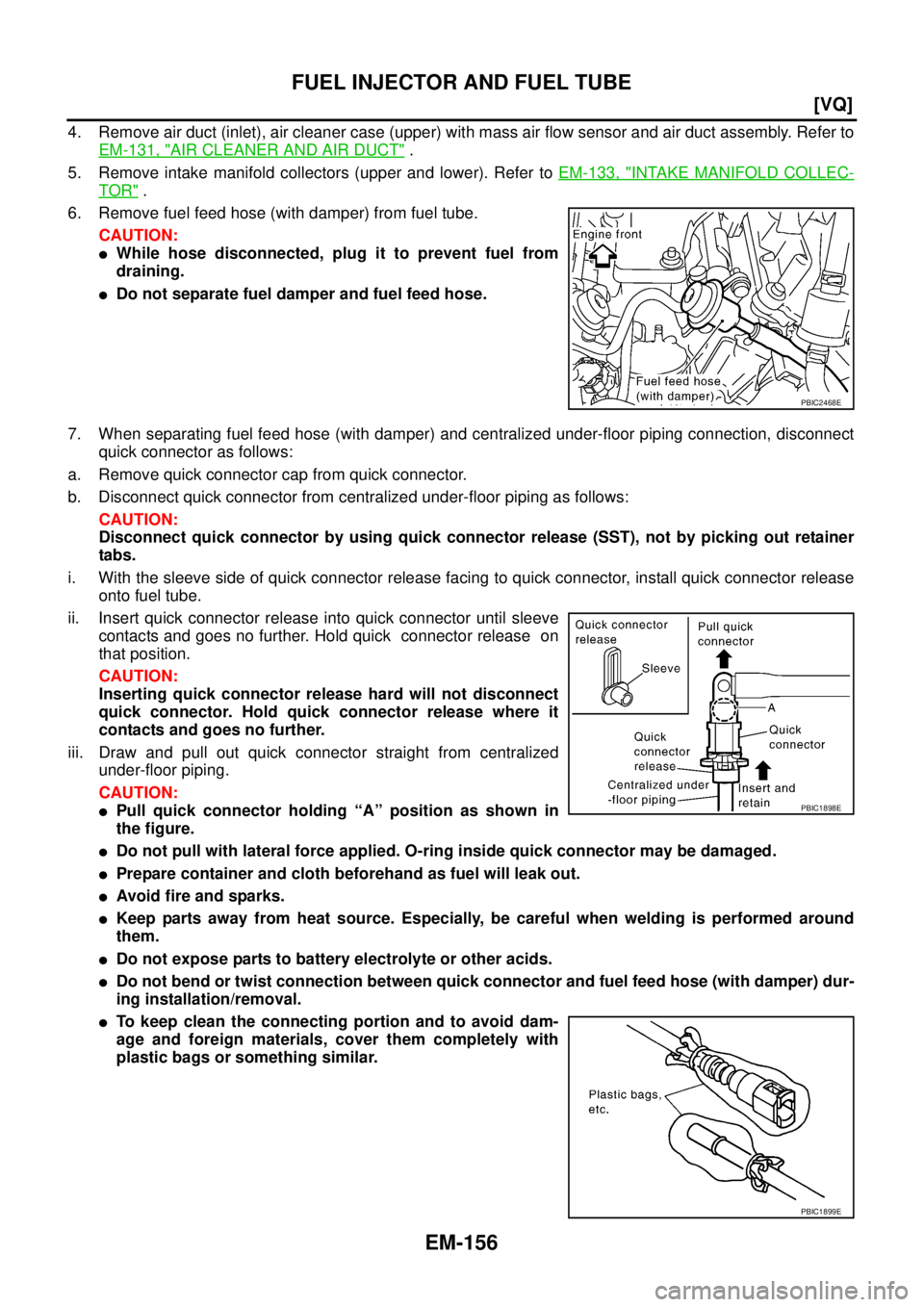 NISSAN TEANA 2003  Service Manual EM-156
[VQ]
FUEL INJECTOR AND FUEL TUBE
 
4. Remove air duct (inlet), air cleaner case (upper) with mass air flow sensor and air duct assembly. Refer to
EM-131, "
AIR CLEANER AND AIR DUCT" .
5. Remove