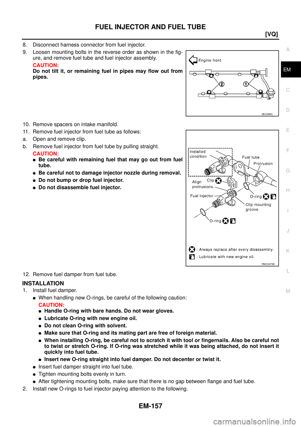 NISSAN TEANA 2003  Service Manual FUEL INJECTOR AND FUEL TUBE
EM-157
[VQ]
C
D
E
F
G
H
I
J
K
L
MA
EM
 
8. Disconnect harness connector from fuel injector.
9. Loosen mounting bolts in the reverse order as shown in the fig-
ure, and remo