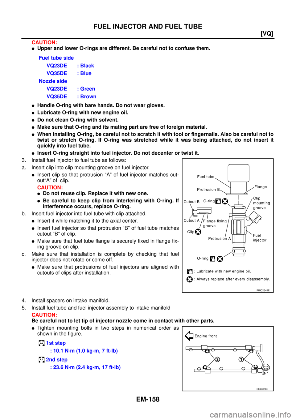 NISSAN TEANA 2003  Service Manual EM-158
[VQ]
FUEL INJECTOR AND FUEL TUBE
 
CAUTION:
Upper and lower O-rings are different. Be careful not to confuse them.
Handle O-ring with bare hands. Do not wear gloves.
Lubricate O-ring with ne