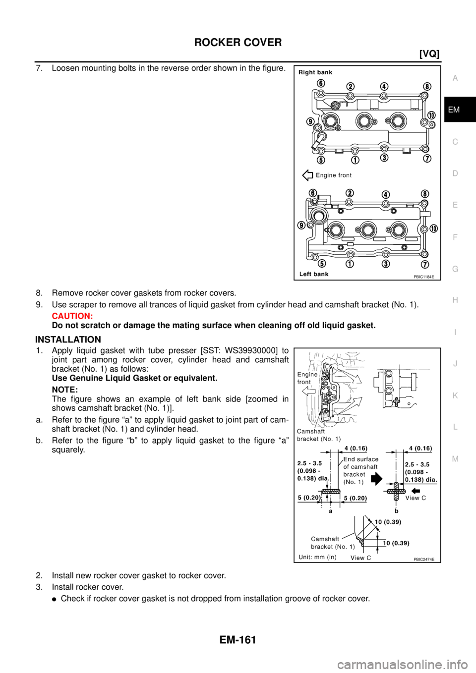 NISSAN TEANA 2003  Service Manual ROCKER COVER
EM-161
[VQ]
C
D
E
F
G
H
I
J
K
L
MA
EM
 
7. Loosen mounting bolts in the reverse order shown in the figure.
8. Remove rocker cover gaskets from rocker covers.
9. Use scraper to remove all 