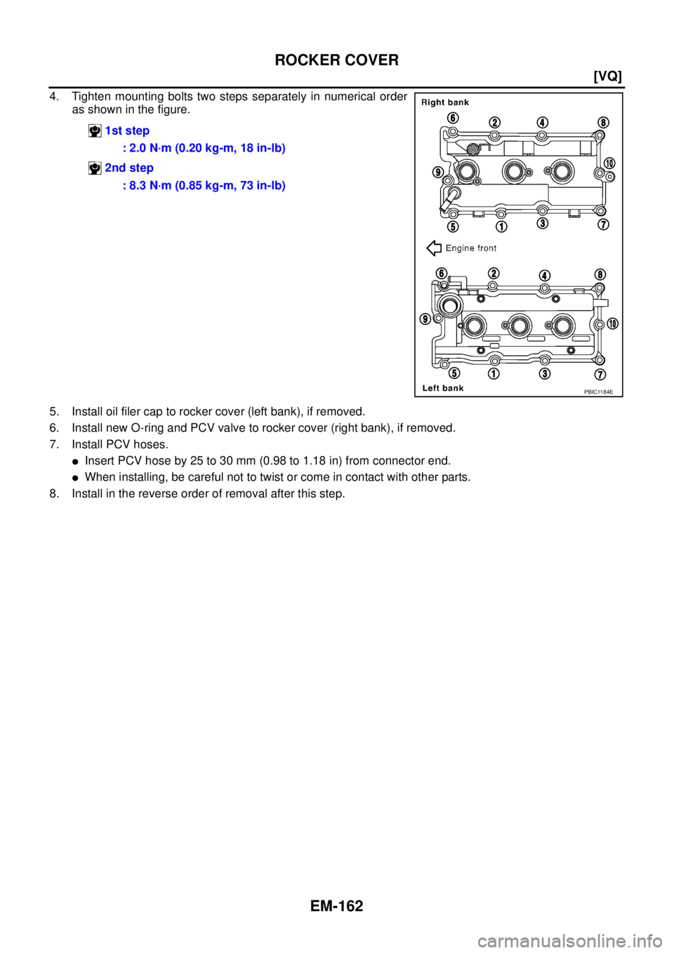 NISSAN TEANA 2003  Service Manual EM-162
[VQ]
ROCKER COVER
 
4. Tighten mounting bolts two steps separately in numerical order
as shown in the figure.
5. Install oil filer cap to rocker cover (left bank), if removed.
6. Install new O-