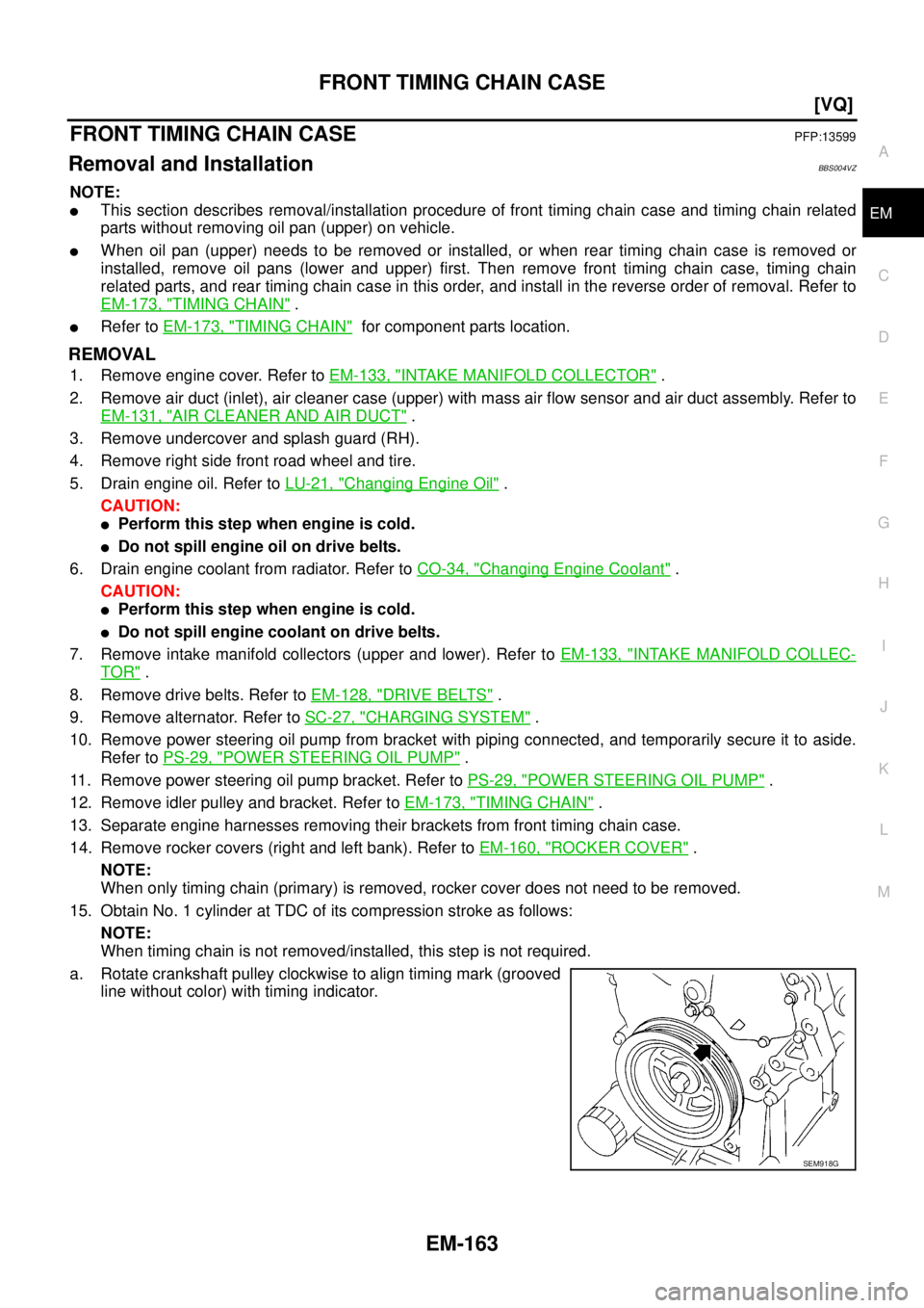 NISSAN TEANA 2003  Service Manual FRONT TIMING CHAIN CASE
EM-163
[VQ]
C
D
E
F
G
H
I
J
K
L
MA
EM
 
FRONT TIMING CHAIN CASEPFP:13599
Removal and InstallationBBS004VZ
NOTE:
This section describes removal/installation procedure of front 