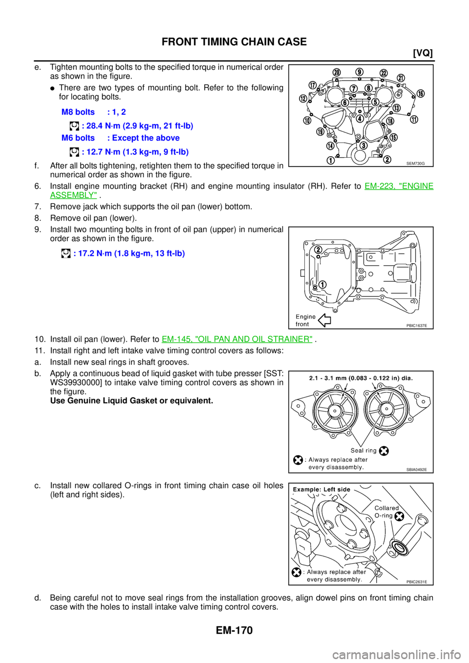 NISSAN TEANA 2003  Service Manual EM-170
[VQ]
FRONT TIMING CHAIN CASE
 
e. Tighten mounting bolts to the specified torque in numerical order
as shown in the figure.
There are two types of mounting bolt. Refer to the following
for loc