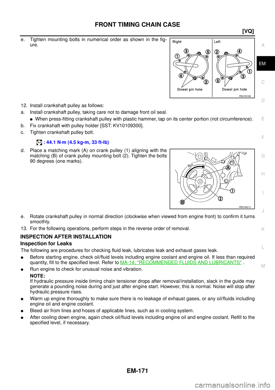 NISSAN TEANA 2003  Service Manual FRONT TIMING CHAIN CASE
EM-171
[VQ]
C
D
E
F
G
H
I
J
K
L
MA
EM
 
e. Tighten mounting bolts in numerical order as shown in the fig-
ure.
12. Install crankshaft pulley as follows:
a. Install crankshaft p