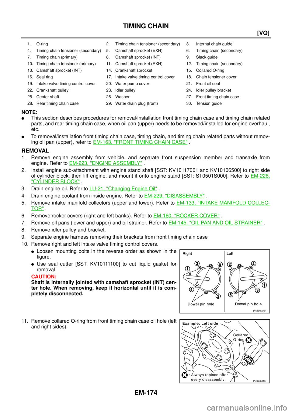 NISSAN TEANA 2003  Service Manual EM-174
[VQ]
TIMING CHAIN
 
NOTE:
This section describes procedures for removal/installation front timing chain case and timing chain related
parts, and rear timing chain case, when oil pan (upper) ne