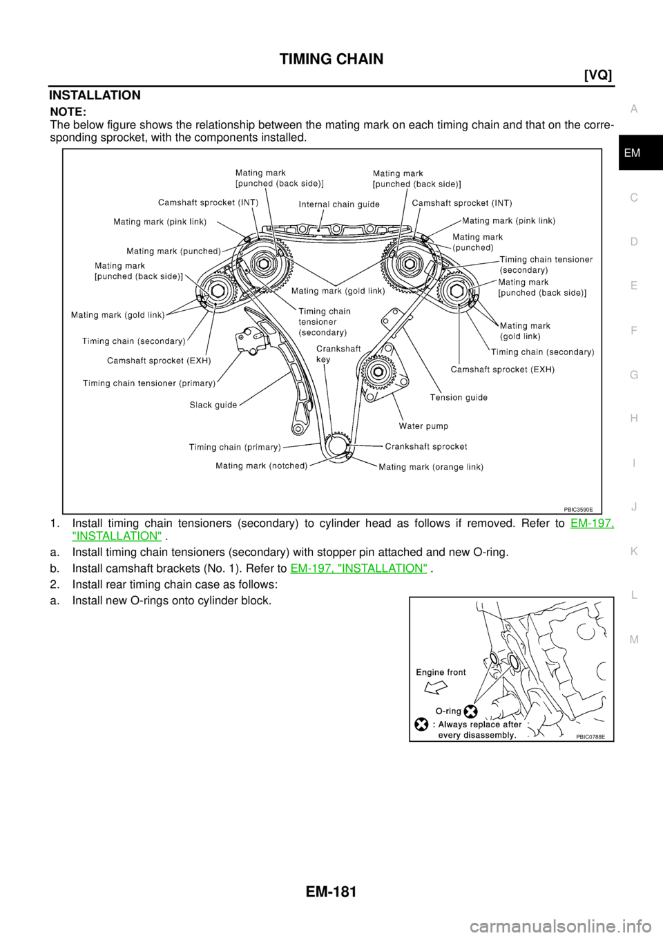 NISSAN TEANA 2003  Service Manual TIMING CHAIN
EM-181
[VQ]
C
D
E
F
G
H
I
J
K
L
MA
EM
 
INSTALLATION
NOTE:
The below figure shows the relationship between the mating mark on each timing chain and that on the corre-
sponding sprocket, w