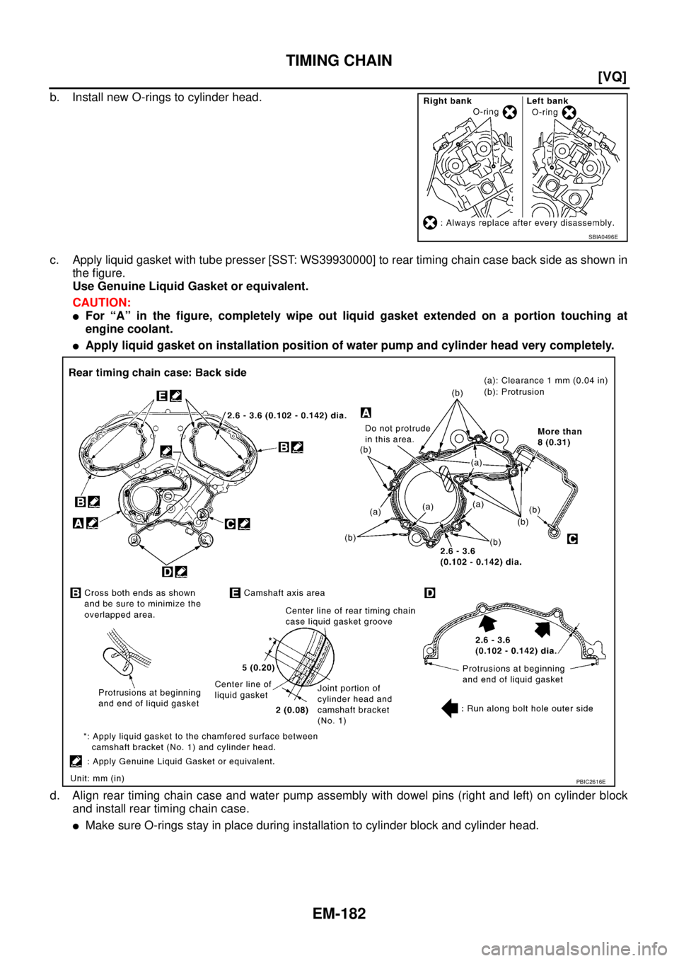 NISSAN TEANA 2003  Service Manual EM-182
[VQ]
TIMING CHAIN
 
b. Install new O-rings to cylinder head.
c. Apply liquid gasket with tube presser [SST: WS39930000] to rear timing chain case back side as shown in
the figure.
Use Genuine L
