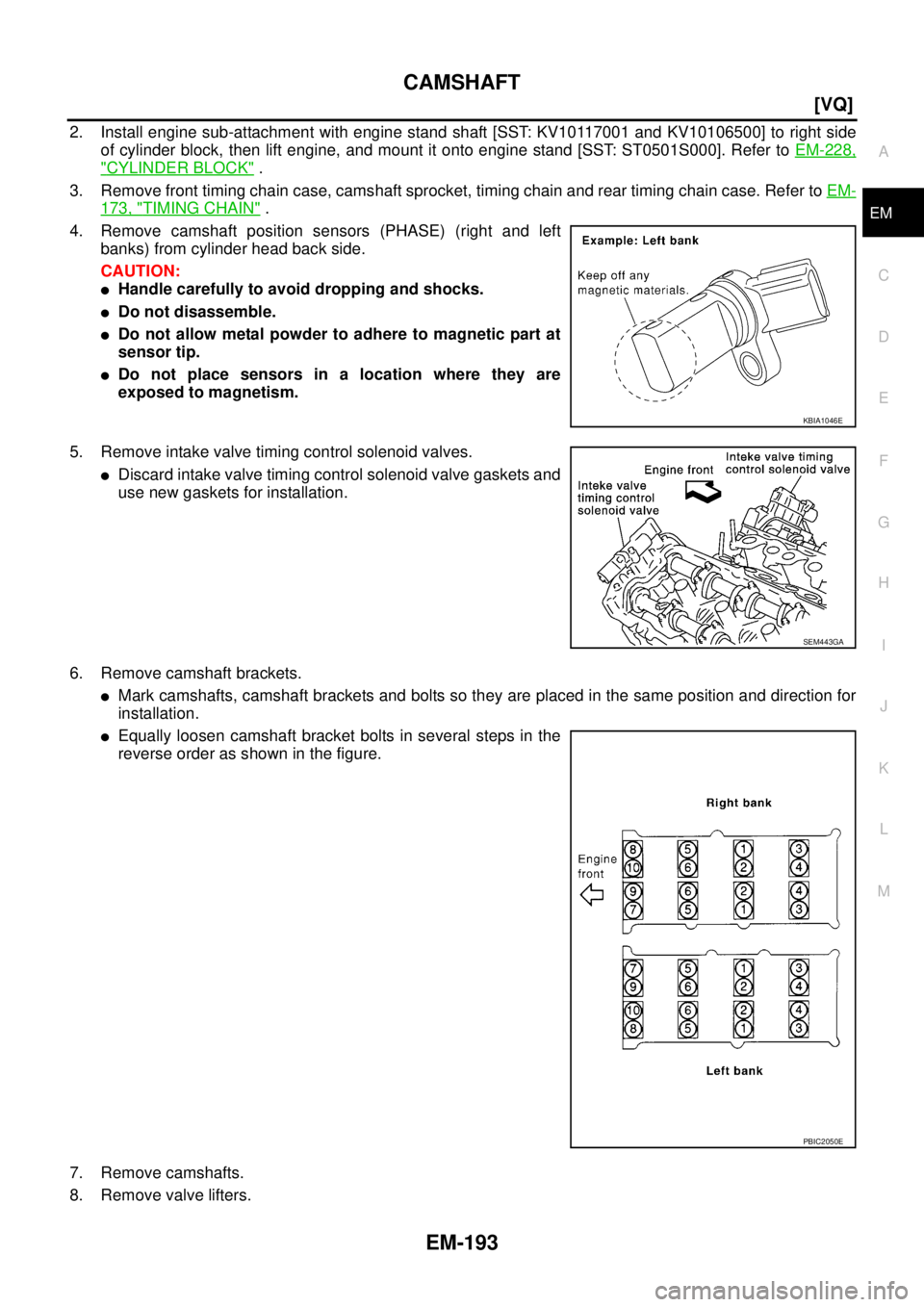 NISSAN TEANA 2003  Service Manual CAMSHAFT
EM-193
[VQ]
C
D
E
F
G
H
I
J
K
L
MA
EM
 
2. Install engine sub-attachment with engine stand shaft [SST: KV10117001 and KV10106500] to right side
of cylinder block, then lift engine, and mount 