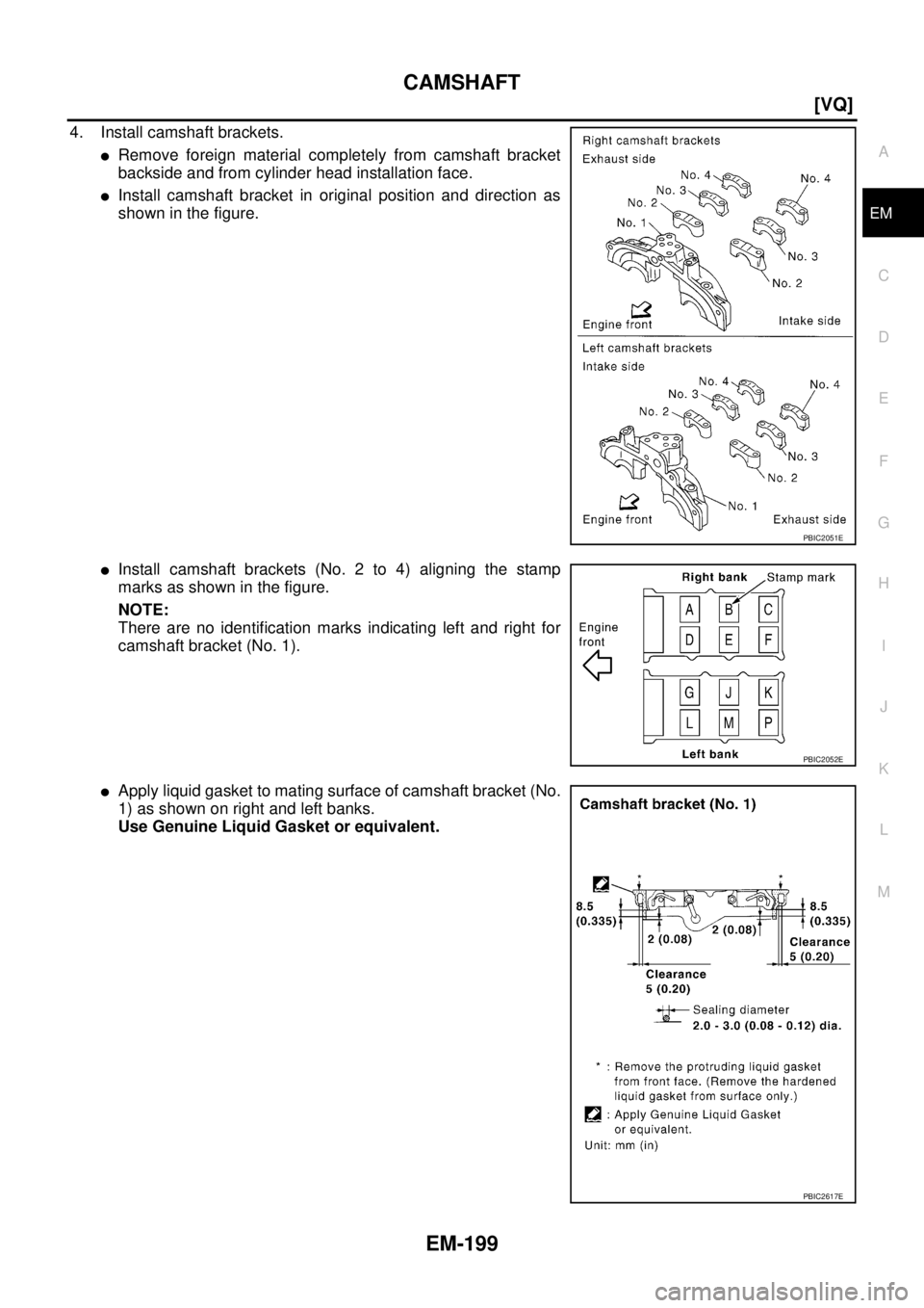NISSAN TEANA 2003  Service Manual CAMSHAFT
EM-199
[VQ]
C
D
E
F
G
H
I
J
K
L
MA
EM
 
4. Install camshaft brackets.
Remove foreign material completely from camshaft bracket
backside and from cylinder head installation face.
Install cam