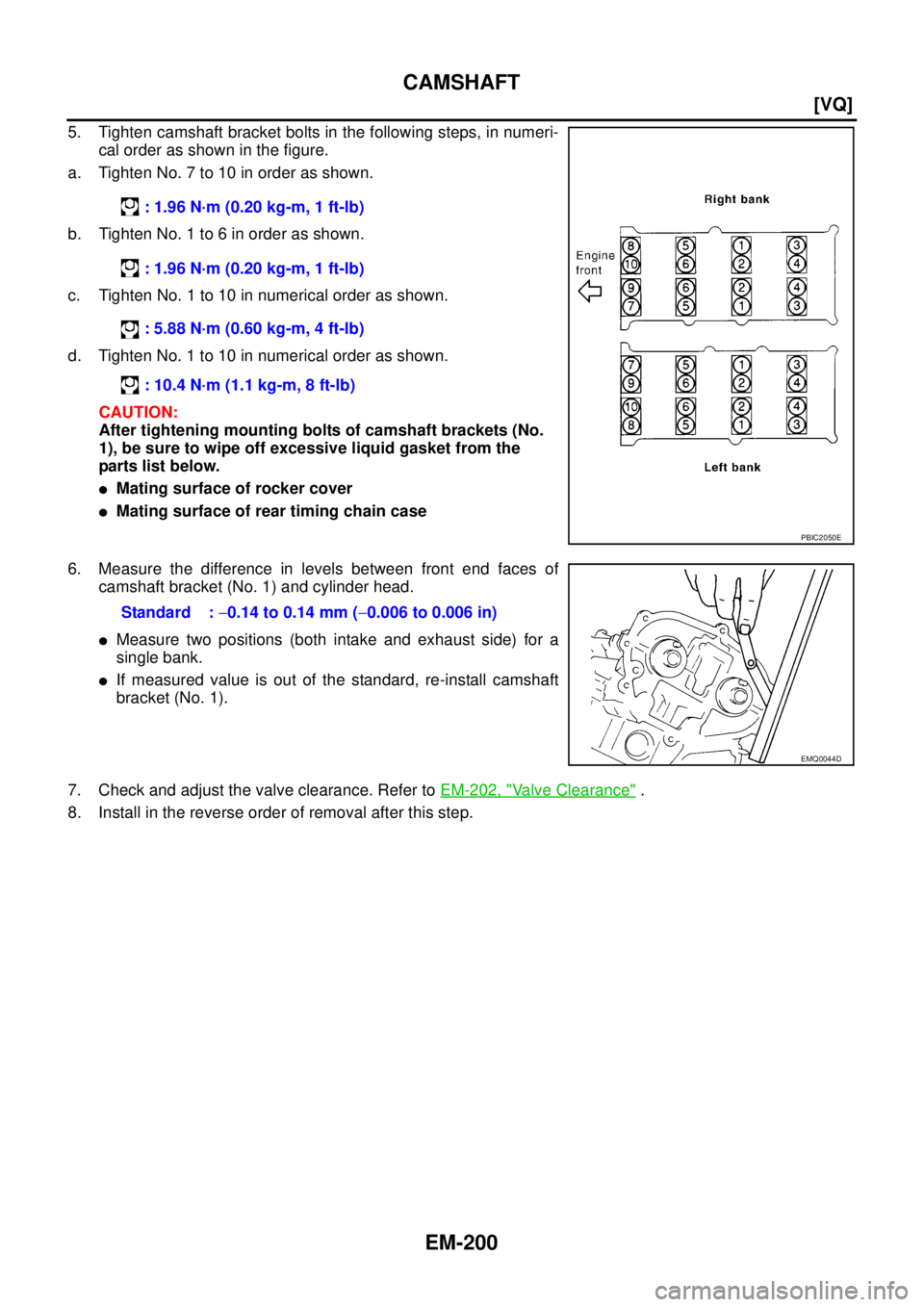NISSAN TEANA 2003  Service Manual EM-200
[VQ]
CAMSHAFT
 
5. Tighten camshaft bracket bolts in the following steps, in numeri-
cal order as shown in the figure.
a. Tighten No. 7 to 10 in order as shown.
b. Tighten No. 1 to 6 in order a