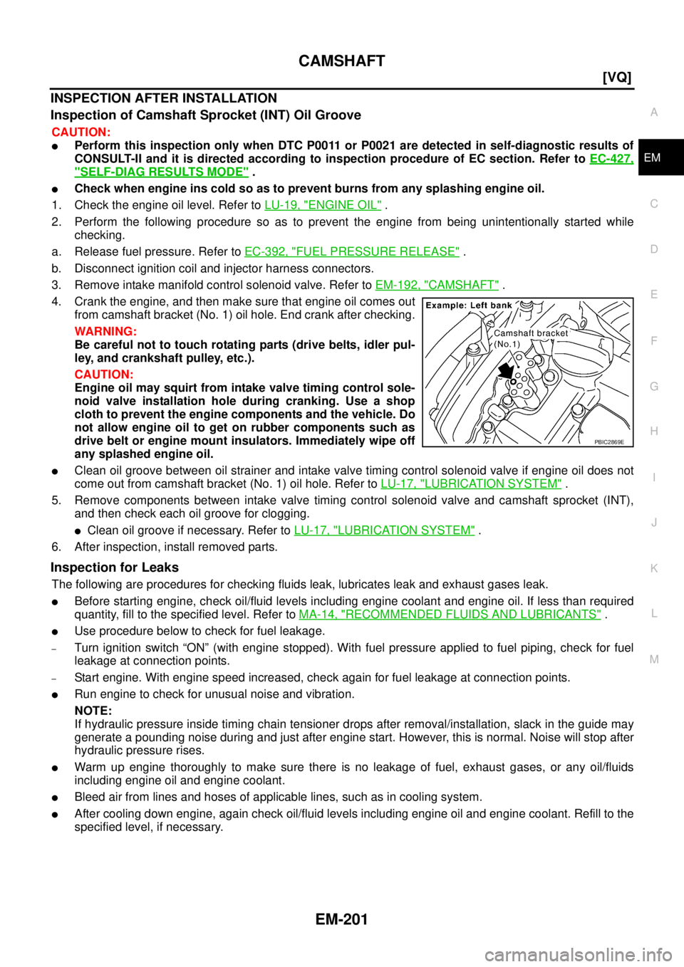 NISSAN TEANA 2003  Service Manual CAMSHAFT
EM-201
[VQ]
C
D
E
F
G
H
I
J
K
L
MA
EM
 
INSPECTION AFTER INSTALLATION
Inspection of Camshaft Sprocket (INT) Oil Groove
CAUTION:
Perform this inspection only when DTC P0011 or P0021 are detec