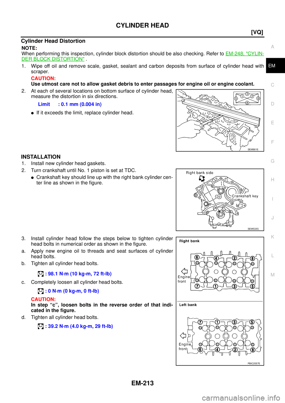 NISSAN TEANA 2003  Service Manual CYLINDER HEAD
EM-213
[VQ]
C
D
E
F
G
H
I
J
K
L
MA
EM
 
Cylinder Head Distortion
NOTE:
When performing this inspection, cylinder block distortion should be also checking. Refer to EM-248, "
CYLIN-
DER B