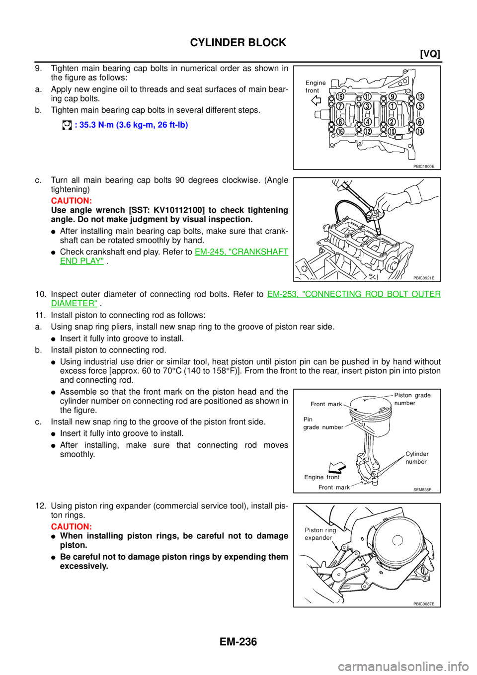 NISSAN TEANA 2003  Service Manual EM-236
[VQ]
CYLINDER BLOCK
 
9. Tighten main bearing cap bolts in numerical order as shown in
the figure as follows:
a. Apply new engine oil to threads and seat surfaces of main bear-
ing cap bolts.
b