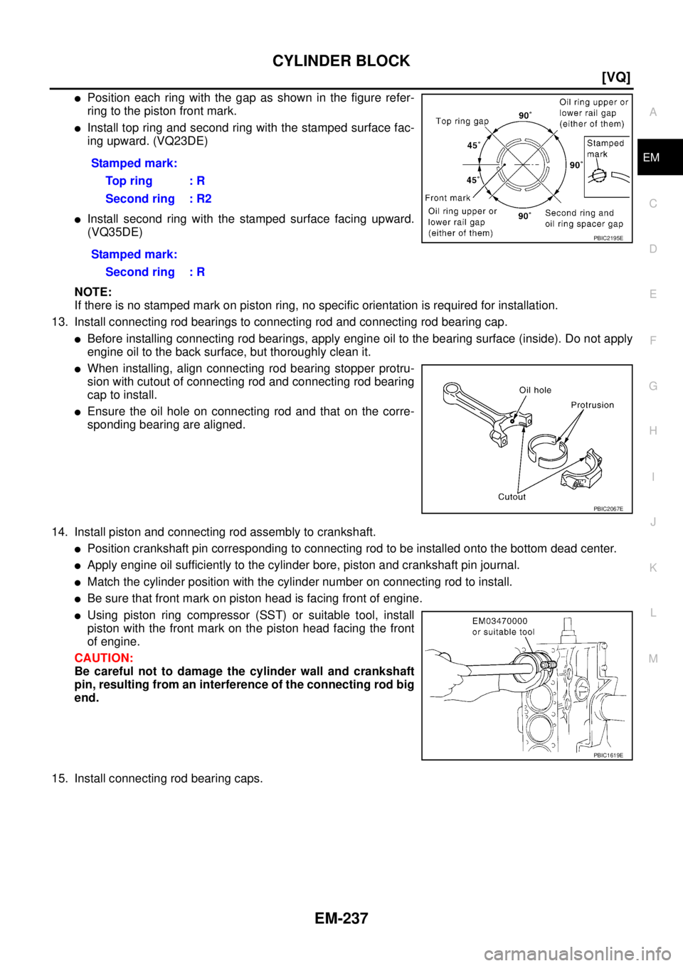 NISSAN TEANA 2003  Service Manual CYLINDER BLOCK
EM-237
[VQ]
C
D
E
F
G
H
I
J
K
L
MA
EM
 
Position each ring with the gap as shown in the figure refer-
ring to the piston front mark.
Install top ring and second ring with the stamped 