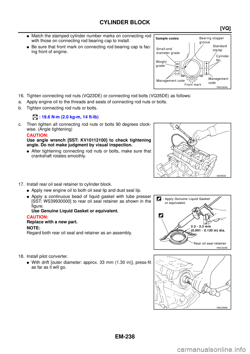 NISSAN TEANA 2003  Service Manual EM-238
[VQ]
CYLINDER BLOCK
 
Match the stamped cylinder number marks on connecting rod
with those on connecting rod bearing cap to install.
Be sure that front mark on connecting rod bearing cap is f