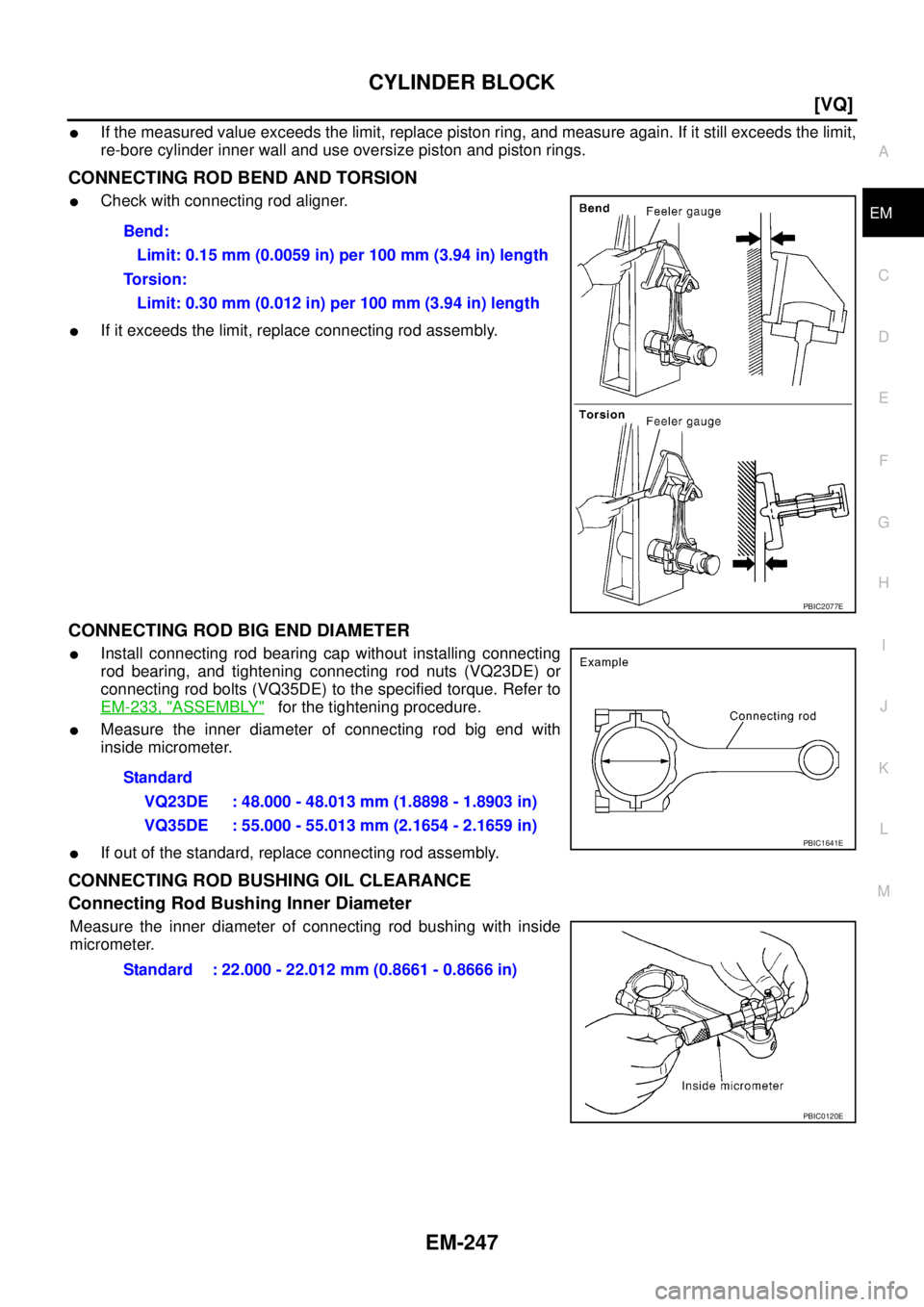 NISSAN TEANA 2003  Service Manual CYLINDER BLOCK
EM-247
[VQ]
C
D
E
F
G
H
I
J
K
L
MA
EM
 
If the measured value exceeds the limit, replace piston ring, and measure again. If it still exceeds the limit,
re-bore cylinder inner wall and 