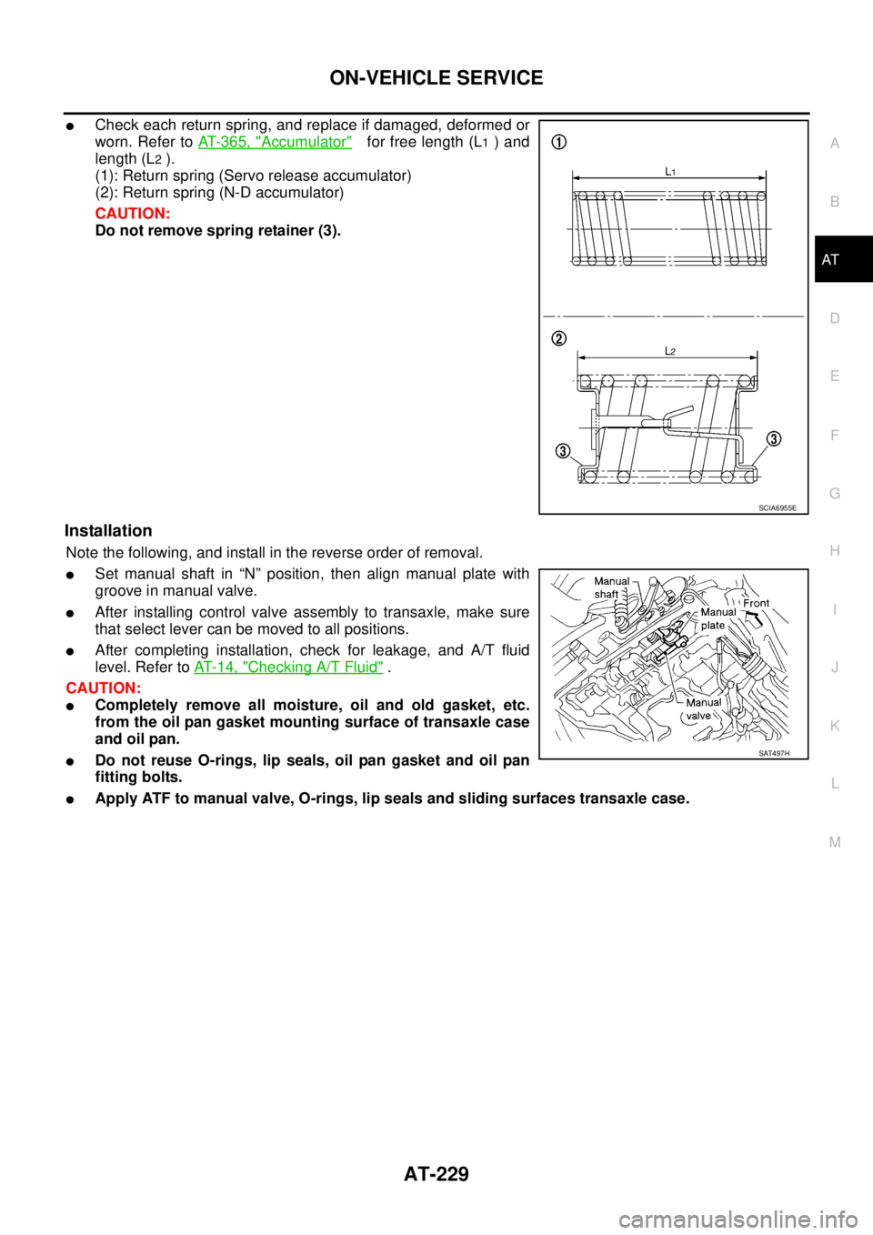 NISSAN TEANA 2003  Service Manual ON-VEHICLE SERVICE
AT-229
D
E
F
G
H
I
J
K
L
MA
B
AT
 
Check each return spring, and replace if damaged, deformed or
worn. Refer to AT- 3 6 5 ,  "
Accumulator"   for free length (L1 ) and
length (L
2 