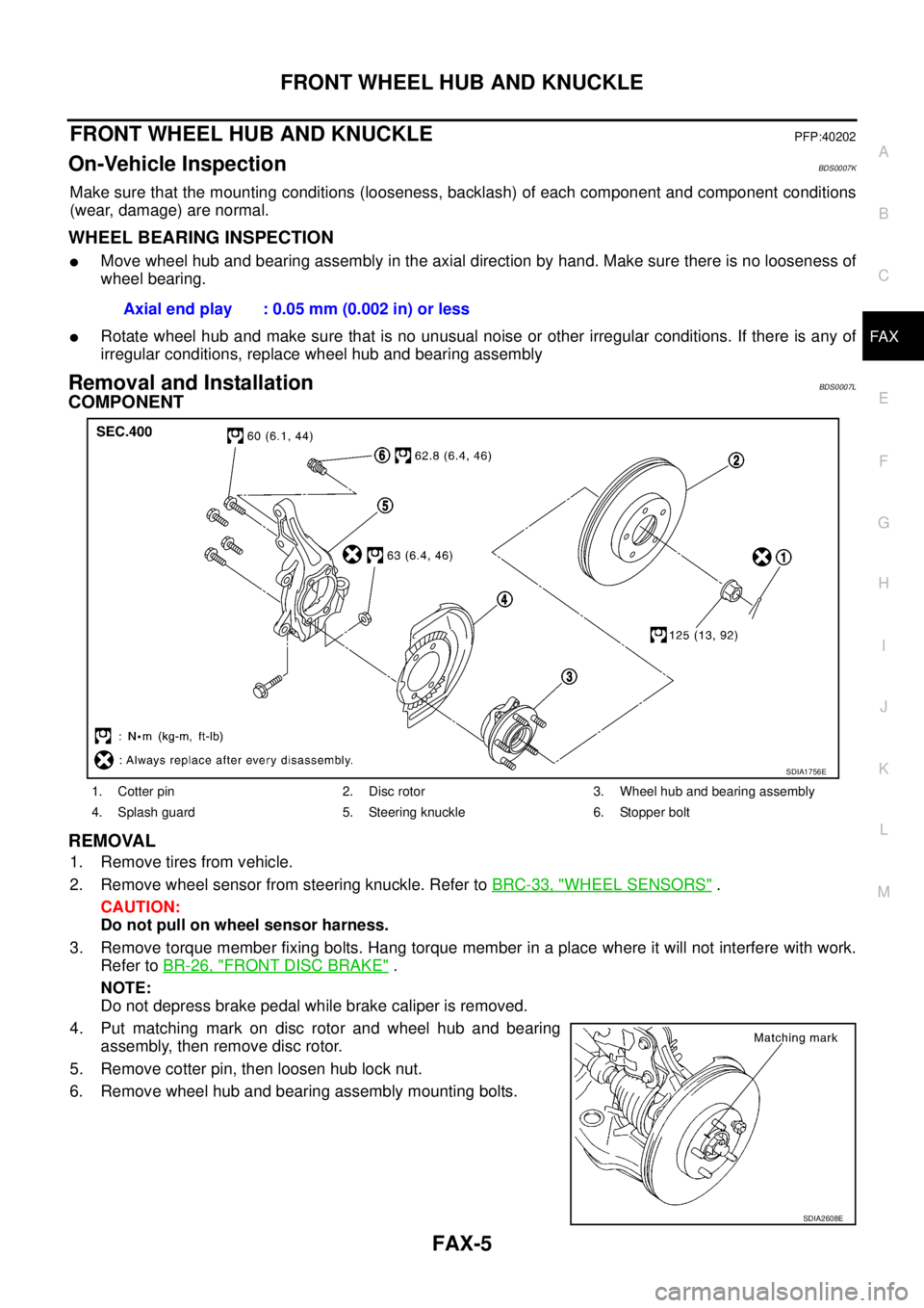 NISSAN TEANA 2003  Service Manual FRONT WHEEL HUB AND KNUCKLE
FAX-5
C
E
F
G
H
I
J
K
L
MA
B
FA X
 
FRONT WHEEL HUB AND KNUCKLEPFP:40202
On-Vehicle Inspection BDS0007K
Make sure that the mounting conditions (looseness, backlash) of each