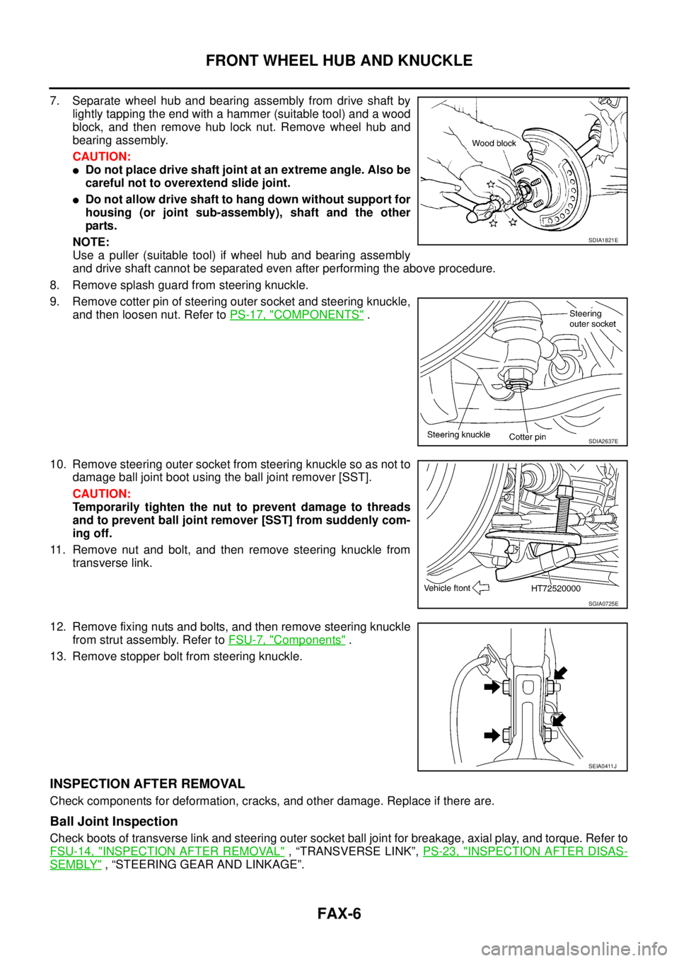 NISSAN TEANA 2003  Service Manual FAX-6
FRONT WHEEL HUB AND KNUCKLE
 
7. Separate wheel hub and bearing assembly from drive shaft by
lightly tapping the end with a hammer (suitable tool) and a wood
block, and then remove hub lock nut.
