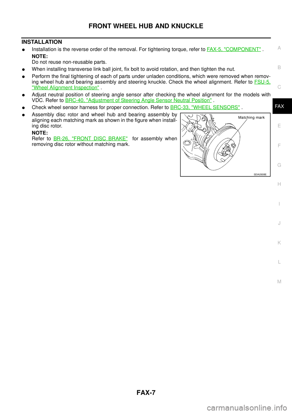 NISSAN TEANA 2003  Service Manual FRONT WHEEL HUB AND KNUCKLE
FAX-7
C
E
F
G
H
I
J
K
L
MA
B
FA X
 
INSTALLATION
Installation is the reverse order of the removal. For tightening torque, refer to FAX-5, "COMPONENT" .
NOTE:
Do not reuse 