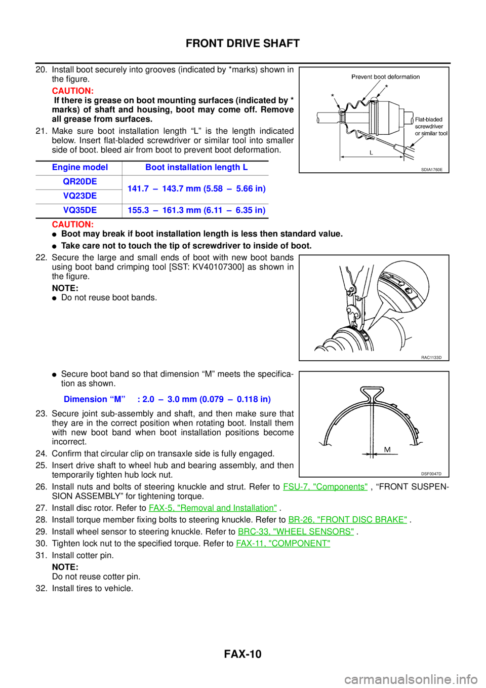 NISSAN TEANA 2003  Service Manual FAX-10
FRONT DRIVE SHAFT
 
20. Install boot securely into grooves (indicated by *marks) shown in
the figure.
CAUTION:
 If there is grease on boot mounting surfaces (indicated by *
marks) of shaft and 